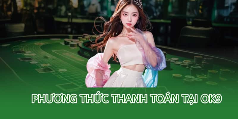 Giới Thiệu OK9 - Trang Cá Cược Thể Thao Thuộc OKVIP 3 Các phương thức thanh toán tại ok9